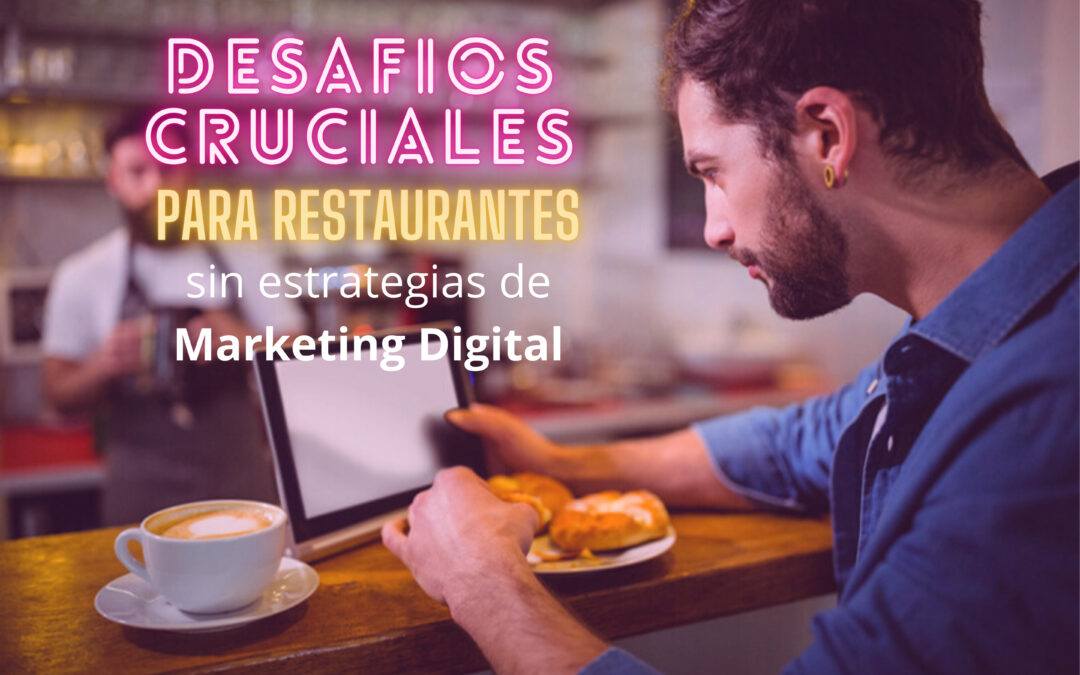 Desafíos Cruciales para Restaurantes Sin Estrategias de Marketing Digital